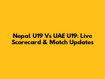 Nepal U19 Vs UAE U19: Live Scorecard & Match Updates