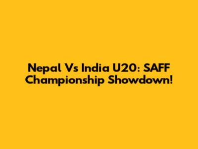 Nepal Vs India U20: SAFF Championship Showdown!