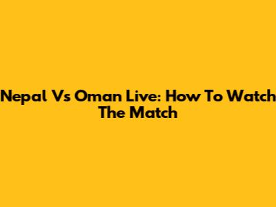 Nepal Vs Oman Live: How To Watch The Match