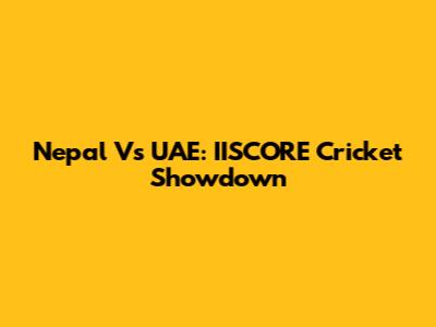 Nepal Vs UAE: IISCORE Cricket Showdown