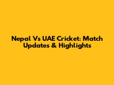 Nepal Vs UAE Cricket: Match Updates & Highlights