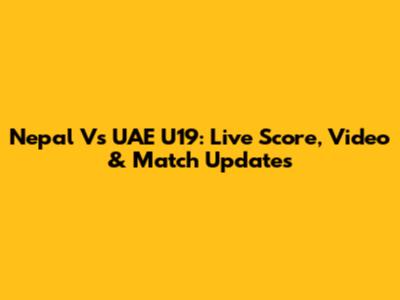 Nepal Vs UAE U19: Live Score, Video & Match Updates
