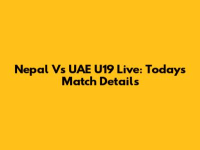 Nepal Vs UAE U19 Live: Today's Match Details