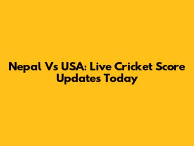 Nepal Vs USA: Live Cricket Score Updates Today