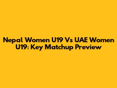 Nepal Women U19 Vs UAE Women U19: Key Matchup Preview