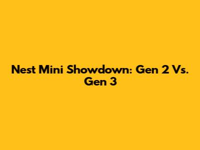 Nest Mini Showdown: Gen 2 Vs. Gen 3