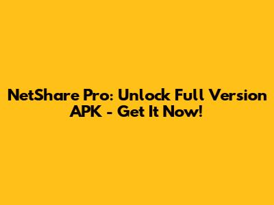 NetShare Pro: Unlock Full Version APK - Get It Now!