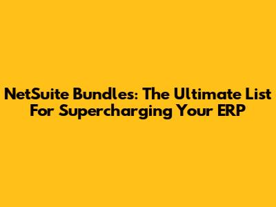 NetSuite Bundles: The Ultimate List For Supercharging Your ERP