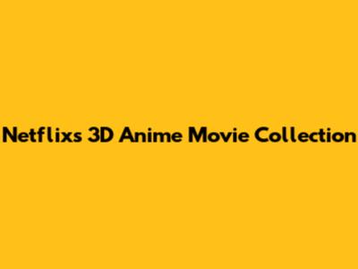 Netflix's 3D Anime Movie Collection