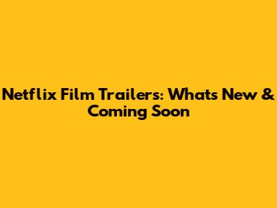 Netflix Film Trailers: What's New & Coming Soon