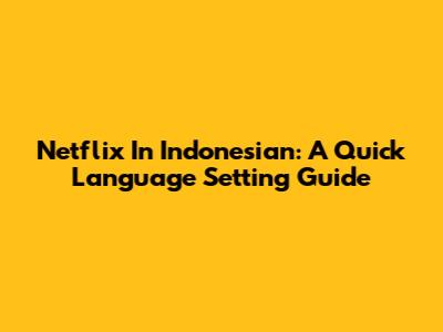 Netflix In Indonesian: A Quick Language Setting Guide