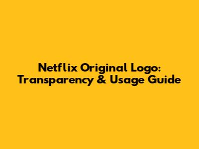 Netflix Original Logo: Transparency & Usage Guide