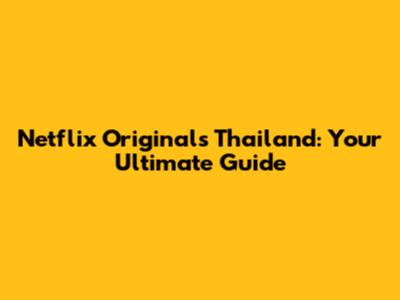 Netflix Originals Thailand: Your Ultimate Guide