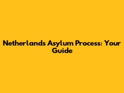 Netherlands Asylum Process: Your Guide