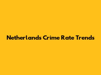 Netherlands Crime Rate Trends