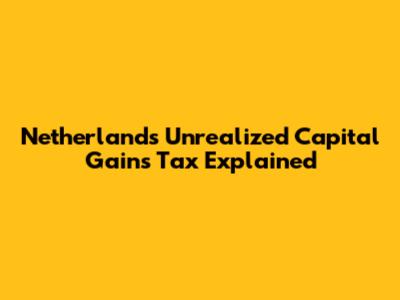Netherlands Unrealized Capital Gains Tax Explained