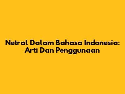 Netral Dalam Bahasa Indonesia: Arti Dan Penggunaan