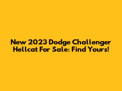 New 2023 Dodge Challenger Hellcat For Sale: Find Yours!