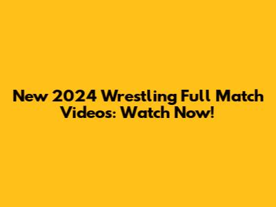 New 2024 Wrestling Full Match Videos: Watch Now!