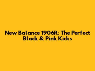 New Balance 1906R: The Perfect Black & Pink Kicks