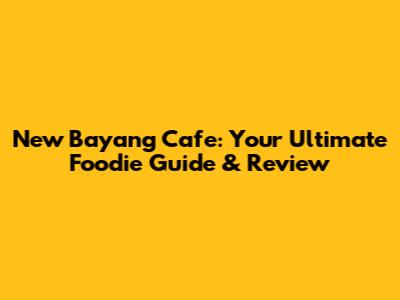 New Bayang Cafe: Your Ultimate Foodie Guide & Review