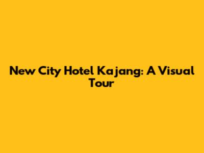 New City Hotel Kajang: A Visual Tour