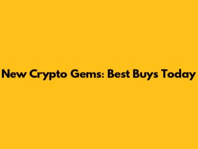 New Crypto Gems: Best Buys Today