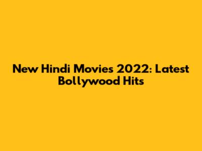 New Hindi Movies 2022: Latest Bollywood Hits
