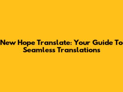 New Hope Translate: Your Guide To Seamless Translations