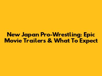 New Japan Pro-Wrestling: Epic Movie Trailers & What To Expect