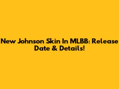 New Johnson Skin In MLBB: Release Date & Details!