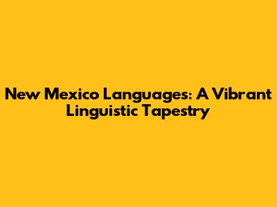 New Mexico Languages: A Vibrant Linguistic Tapestry