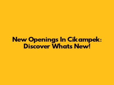 New Openings In Cikampek: Discover What's New!
