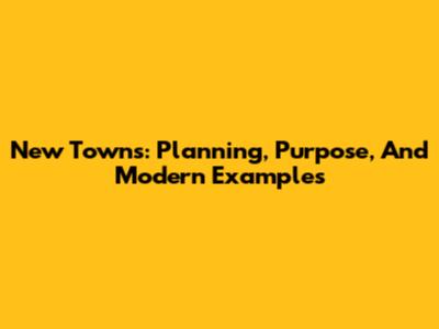 New Towns: Planning, Purpose, And Modern Examples