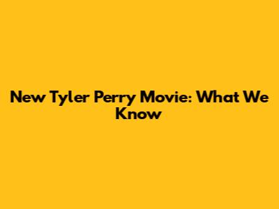 New Tyler Perry Movie: What We Know