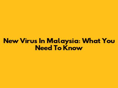 New Virus In Malaysia: What You Need To Know