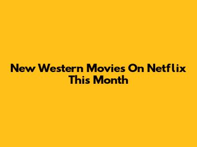 New Western Movies On Netflix This Month