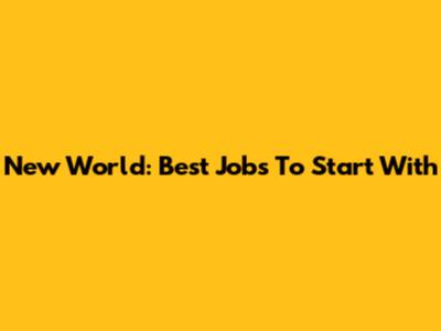 New World: Best Jobs To Start With