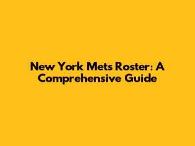 New York Mets Roster: A Comprehensive Guide