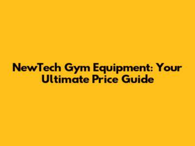 NewTech Gym Equipment: Your Ultimate Price Guide