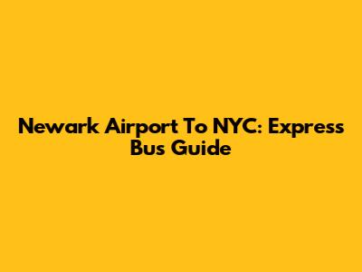 Newark Airport To NYC: Express Bus Guide