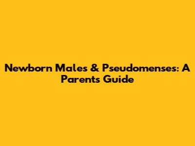 Newborn Males & Pseudomenses: A Parent's Guide