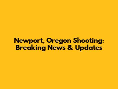 Newport, Oregon Shooting: Breaking News & Updates