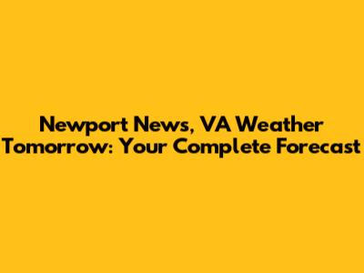 Newport News, VA Weather Tomorrow: Your Complete Forecast
