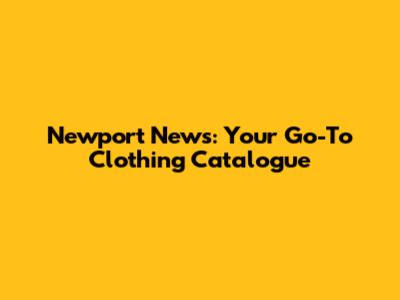 Newport News: Your Go-To Clothing Catalogue