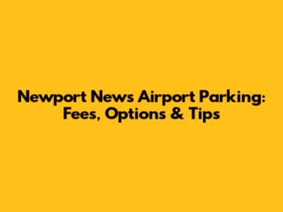 Newport News Airport Parking: Fees, Options & Tips