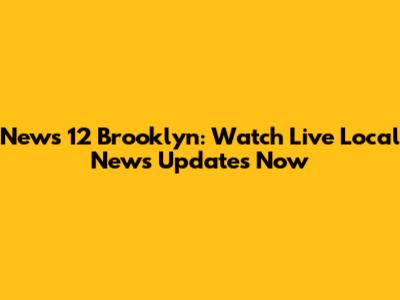 News 12 Brooklyn: Watch Live Local News Updates Now
