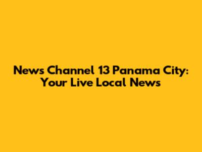 News Channel 13 Panama City: Your Live Local News