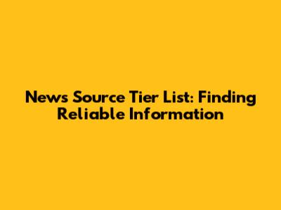 News Source Tier List: Finding Reliable Information