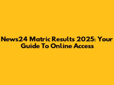 News24 Matric Results 2025: Your Guide To Online Access